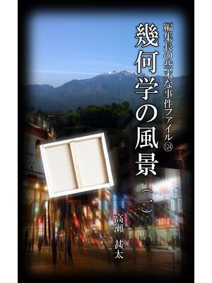 cover image of 編集長の些末な事件ファイル１２４　幾何学の風景（一）